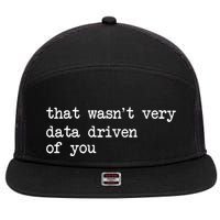 That WasnT Very Data Driven Of You Funny Data Analyst Geek 7 Panel Mesh Trucker Snapback Hat