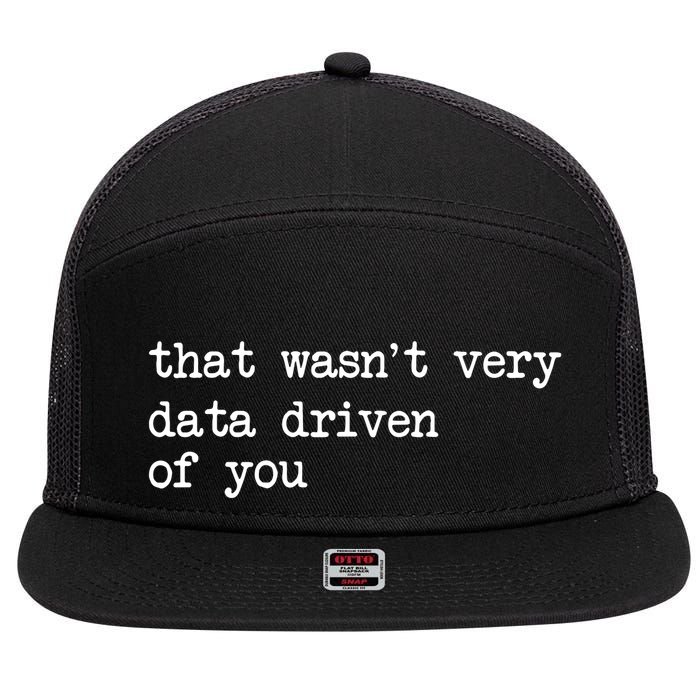 That WasnT Very Data Driven Of You Funny Data Analyst Geek 7 Panel Mesh Trucker Snapback Hat