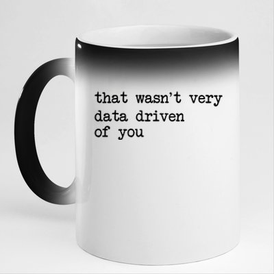 That WasnT Very Data Driven Of You Funny Data Analyst Geek 11oz Black Color Changing Mug