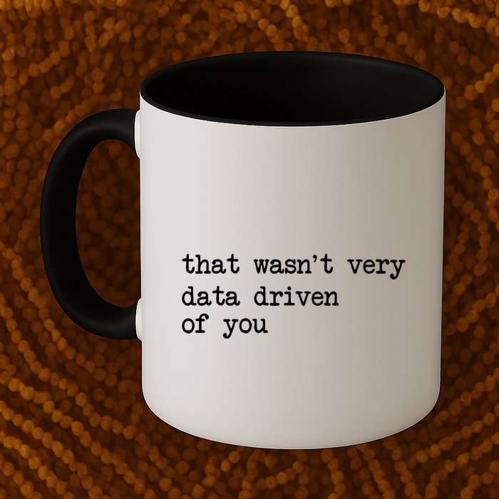 That WasnT Very Data Driven Of You Funny Data Analyst Geek Coffee Mug