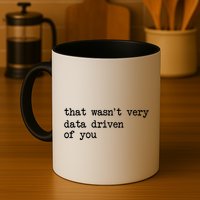 That WasnT Very Data Driven Of You Funny Data Analyst Geek Coffee Mug