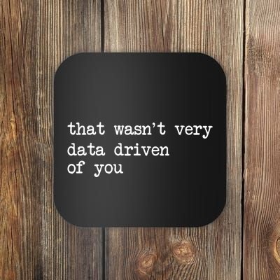 That WasnT Very Data Driven Of You Funny Data Analyst Geek Coaster