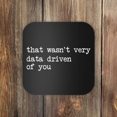 That WasnT Very Data Driven Of You Funny Data Analyst Geek Coaster