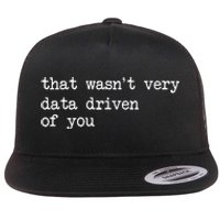 That WasnT Very Data Driven Of You Funny Data Analyst Geek Flat Bill Trucker Hat