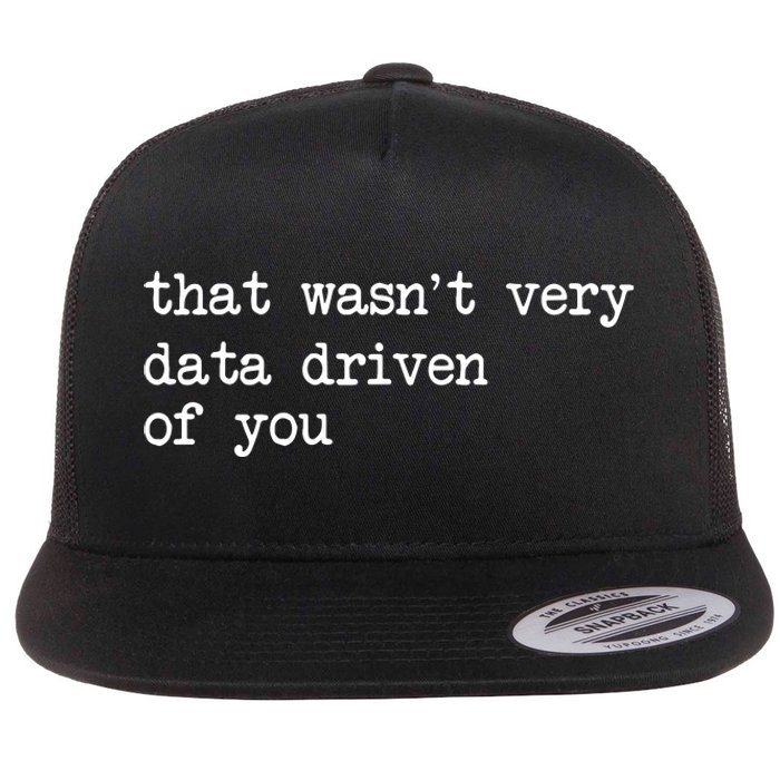 That WasnT Very Data Driven Of You Funny Data Analyst Geek Flat Bill Trucker Hat