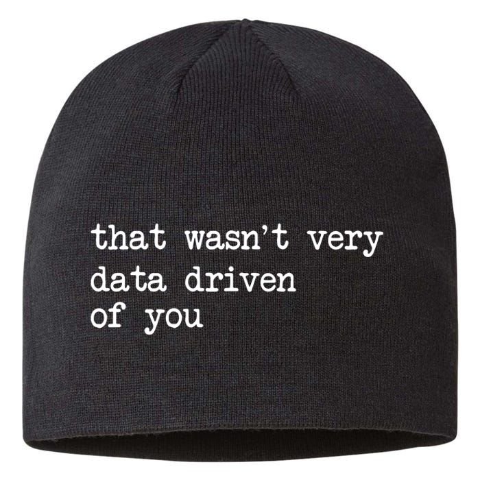 That WasnT Very Data Driven Of You Funny Data Analyst Geek Sustainable Beanie