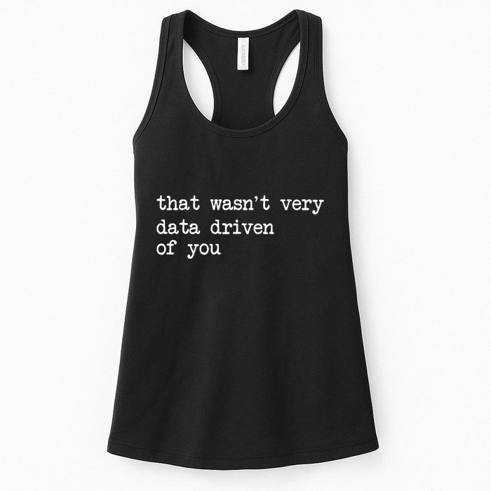 That WasnT Very Data Driven Of You Funny Data Analyst Geek Women's Racerback Tank