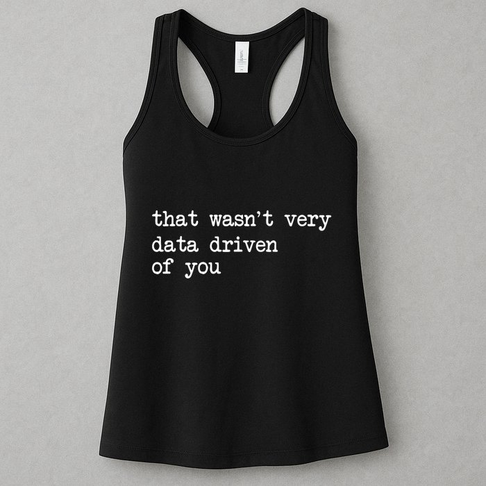 That WasnT Very Data Driven Of You Funny Data Analyst Geek Women's Racerback Tank