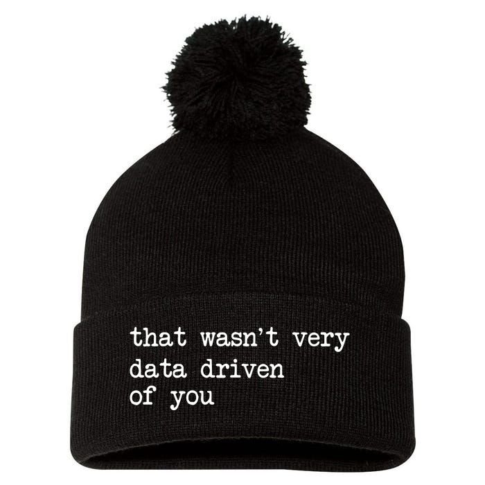 That WasnT Very Data Driven Of You Funny Data Analyst Geek Pom Pom 12in Knit Beanie