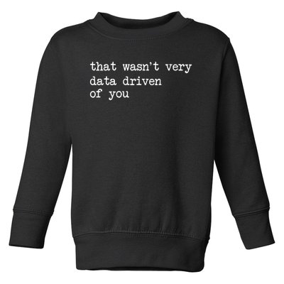 That WasnT Very Data Driven Of You Funny Data Analyst Geek Toddler Sweatshirt