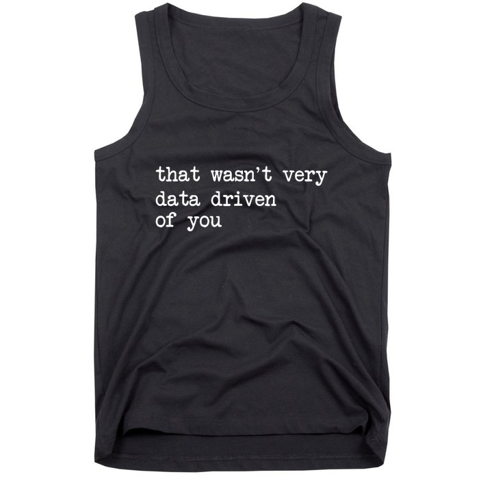 That WasnT Very Data Driven Of You Funny Data Analyst Geek Tank Top