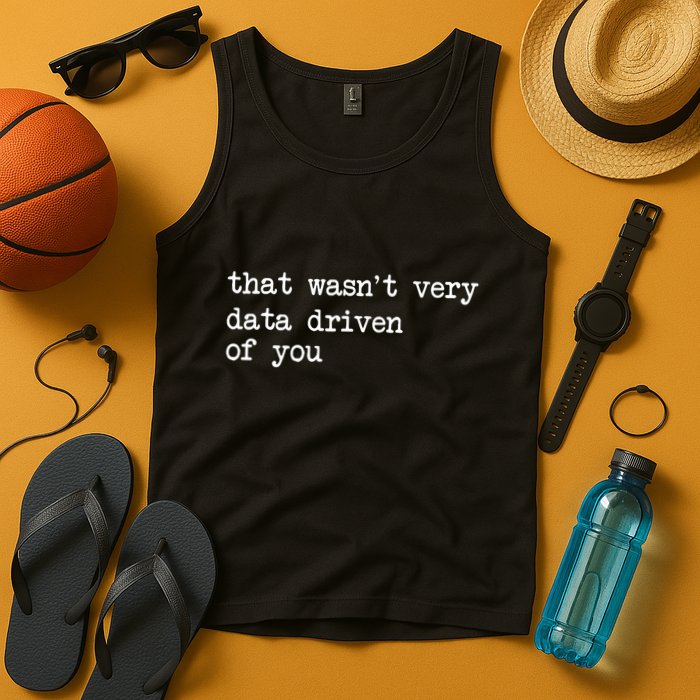 That WasnT Very Data Driven Of You Funny Data Analyst Geek Tank Top