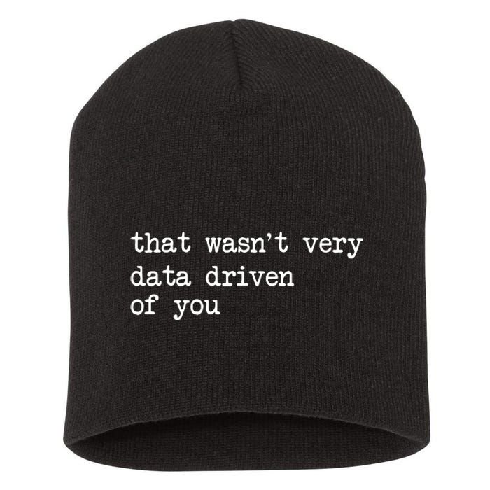 That WasnT Very Data Driven Of You Funny Data Analyst Geek Short Acrylic Beanie