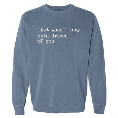 That WasnT Very Data Driven Of You Funny Data Analyst Geek Garment-Dyed Sweatshirt