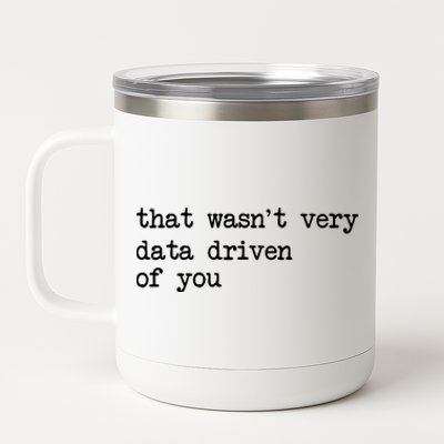 That WasnT Very Data Driven Of You Funny Data Analyst Geek 12 oz Stainless Steel Tumbler Cup