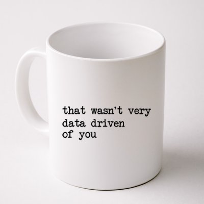 That WasnT Very Data Driven Of You Funny Data Analyst Geek Coffee Mug