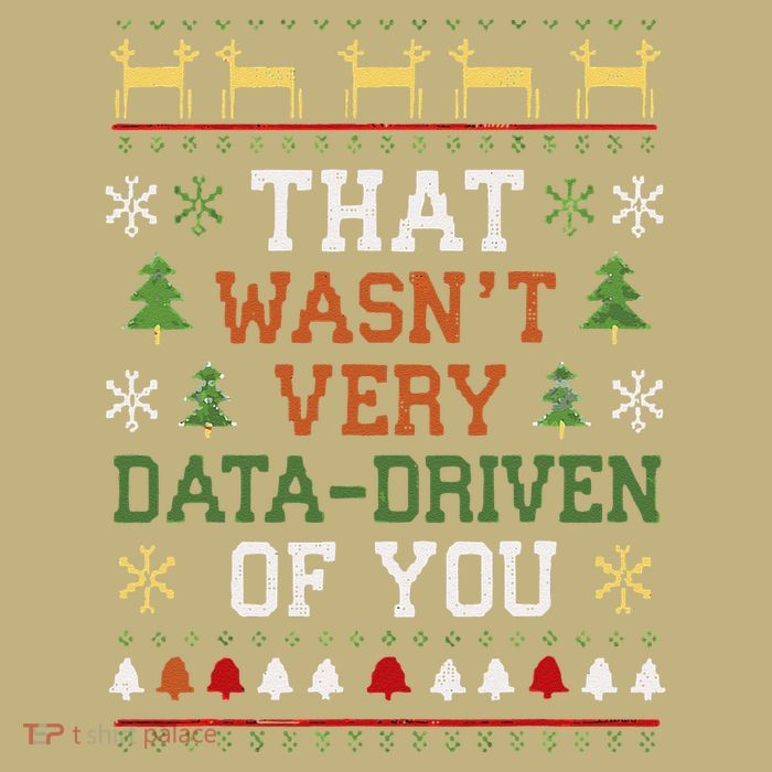 That WasnT Very Data Driven Of You Ugly Sweater Christmas T-Shirt