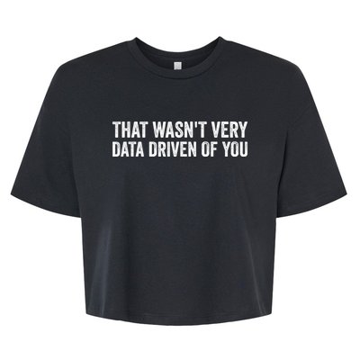 That WasnT Very Data Driven Of You Funny Data Analyst Geek Bella+Canvas Jersey Crop Tee