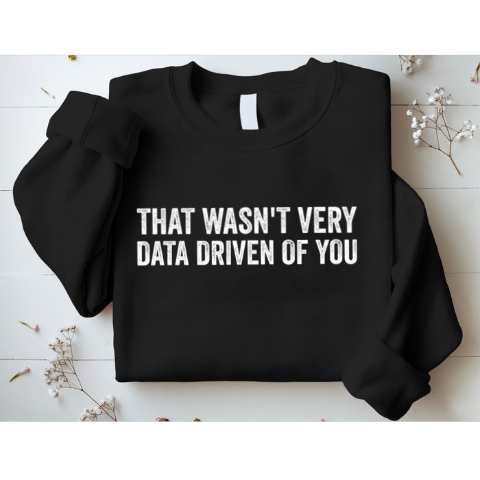 That WasnT Very Data Driven Of You Funny Data Analyst Geek Sweatshirt