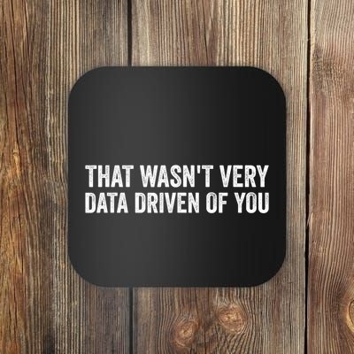 That WasnT Very Data Driven Of You Funny Data Analyst Geek Coaster