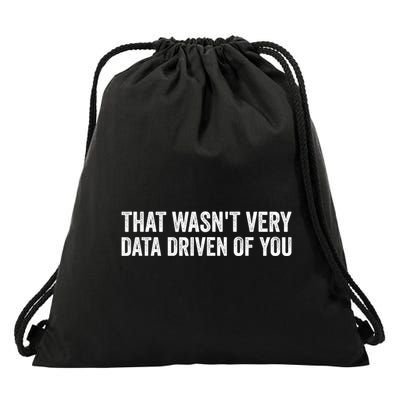 That WasnT Very Data Driven Of You Funny Data Analyst Geek Drawstring Bag