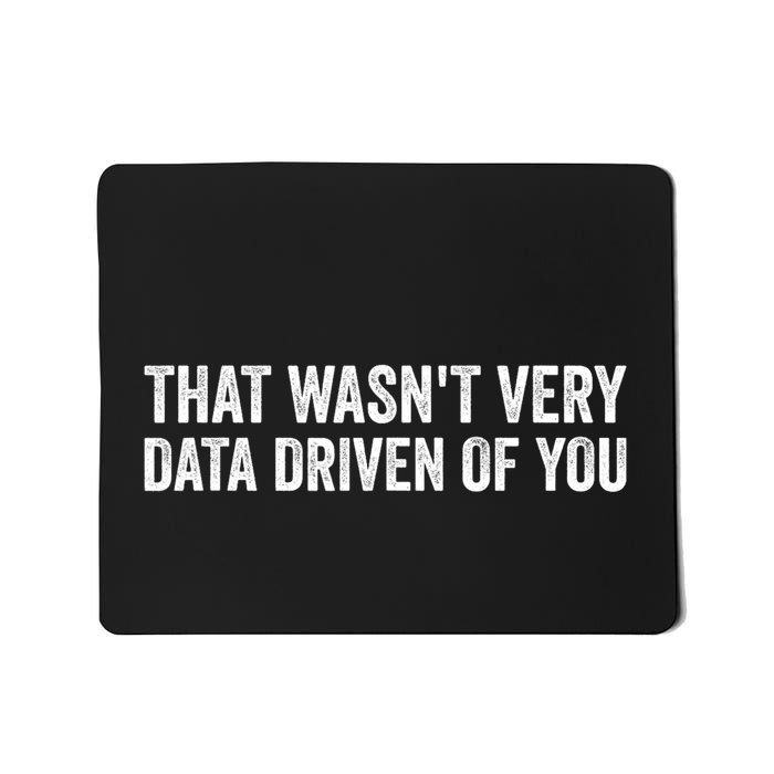That WasnT Very Data Driven Of You Funny Data Analyst Geek Mousepad