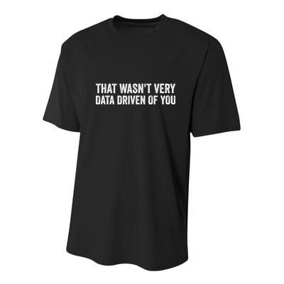 That WasnT Very Data Driven Of You Funny Data Analyst Geek Youth Performance Sprint T-Shirt