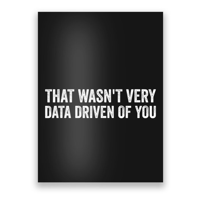 That WasnT Very Data Driven Of You Funny Data Analyst Geek Poster