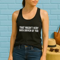 That WasnT Very Data Driven Of You Funny Data Analyst Geek Women's Racerback Tank