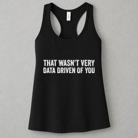 That WasnT Very Data Driven Of You Funny Data Analyst Geek Women's Racerback Tank