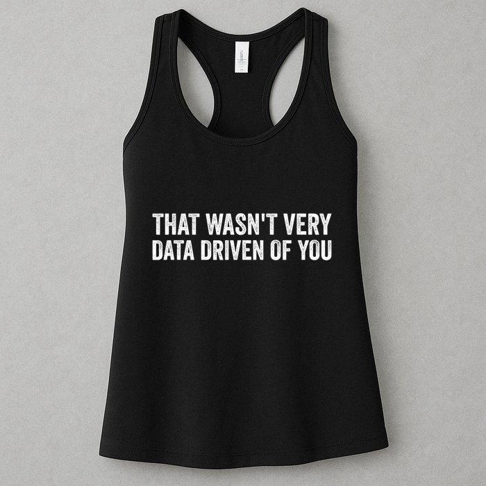 That WasnT Very Data Driven Of You Funny Data Analyst Geek Women's Racerback Tank