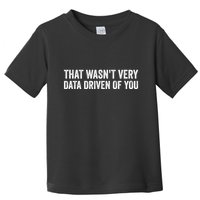 That WasnT Very Data Driven Of You Funny Data Analyst Geek Toddler T-Shirt