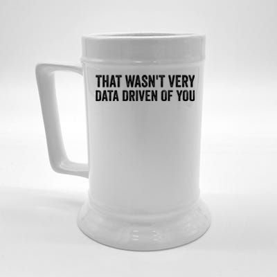 That WasnT Very Data Driven Of You Funny Data Analyst Geek Beer Stein