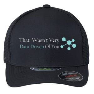 That WasnT Very Datadriven Of You Data Geek Flexfit Unipanel Trucker Cap