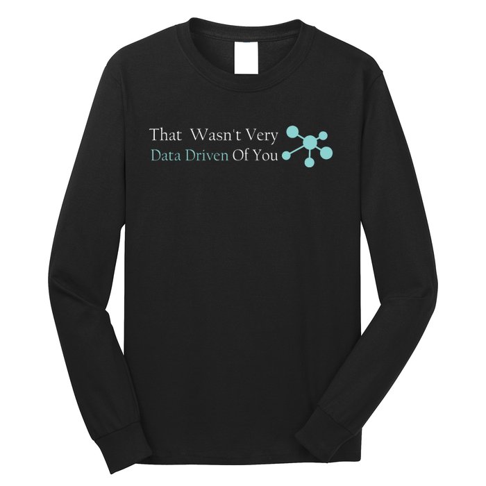 That WasnT Very Datadriven Of You Data Geek Long Sleeve Shirt