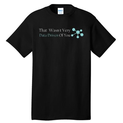 That WasnT Very Datadriven Of You Data Geek Tall T-Shirt