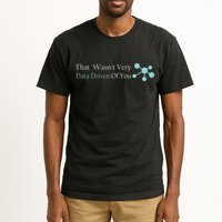 That WasnT Very Datadriven Of You Data Geek Tall T-Shirt
