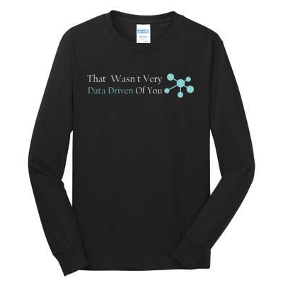 That WasnT Very Datadriven Of You Data Geek Tall Long Sleeve T-Shirt