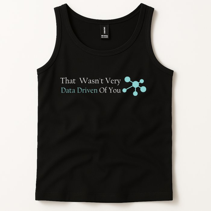 That WasnT Very Datadriven Of You Data Geek Tank Top