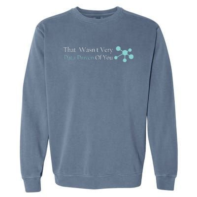 That WasnT Very Datadriven Of You Data Geek Garment-Dyed Sweatshirt