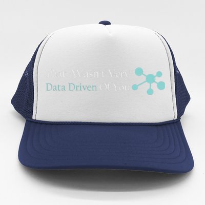 That WasnT Very Datadriven Of You Data Geek Trucker Hat