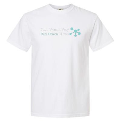 That WasnT Very Datadriven Of You Data Geek Garment-Dyed Heavyweight T-Shirt