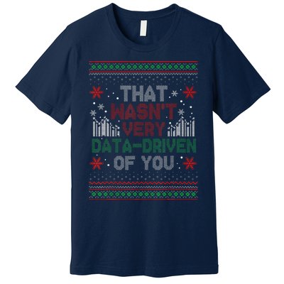 That WasnT Very Data Driven Of You Funny Ugly Christmas Premium T-Shirt