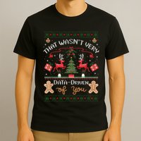 That WasnT Very Data Driven Of You Ugly Christmas Sweaters T-Shirt