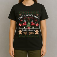 That WasnT Very Data Driven Of You Ugly Christmas Sweaters T-Shirt