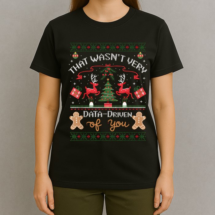 That WasnT Very Data Driven Of You Ugly Christmas Sweaters T-Shirt