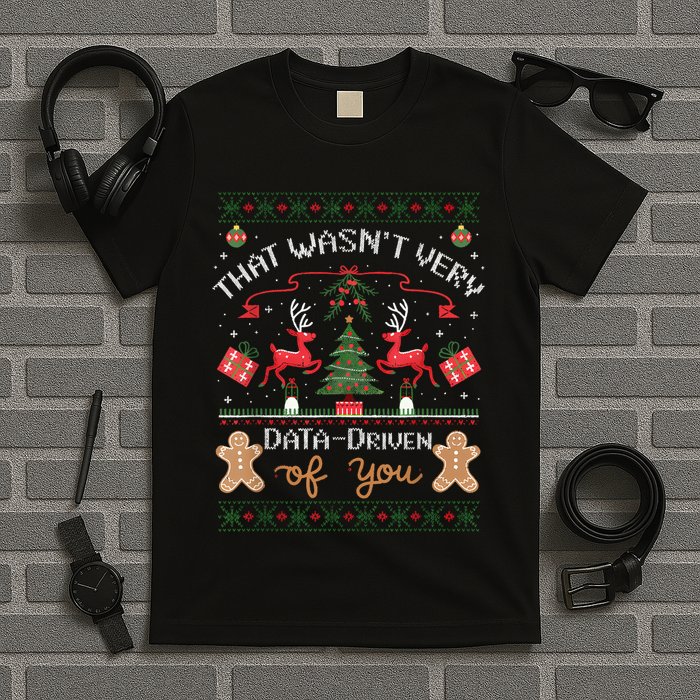 That WasnT Very Data Driven Of You Ugly Christmas Sweaters T-Shirt