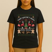 That WasnT Very Data Driven Of You Ugly Christmas Sweaters T-Shirt