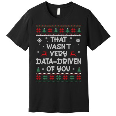 That WasnT Very Data Driven Of You Ugly Christmas Sweaters Premium T-Shirt