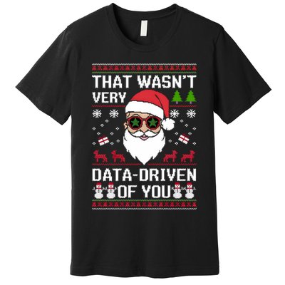 That WasnT Very Data Driven Of You Ugly Christmas Sweaters Premium T-Shirt